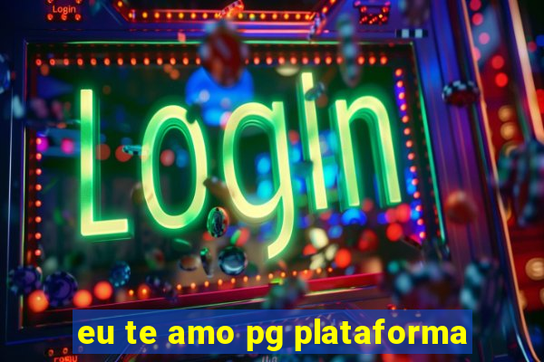 eu te amo pg plataforma